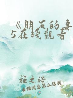 《朋友的妻子》5在线观看