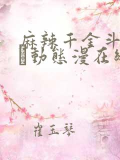 麻辣千金斗恶少·动态漫在线观看