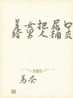 美女把尿口扒开给男人桶爽