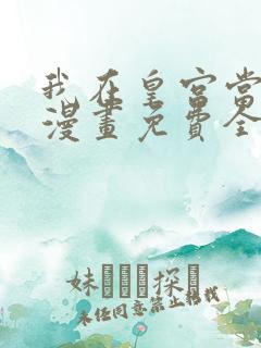 我在皇宫当巨巨漫画免费全集下拉式