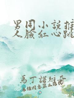 男同小说推荐让人脸红心跳的文在线阅读