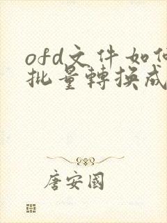 ofd文件如何批量转换成pdf格式