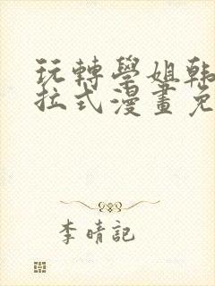玩转学姐韩漫下拉式漫画免费阅读