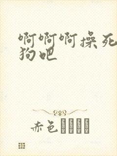 啊啊啊操死骚母狗吧