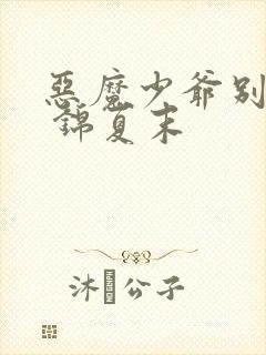 恶魔少爷别吻我 锦夏末