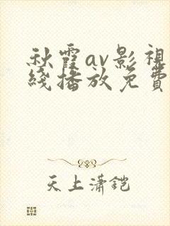 秋霞av影视在线播放免费观看