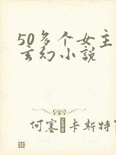 50多个女主的玄幻小说