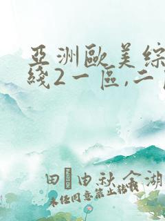 亚洲欧美综合在线2一区,二区日韩 欧美