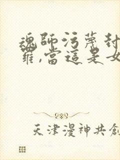 魂师污蔑封号斗罗,当这是女频