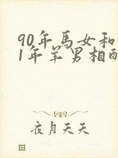 90年马女和91年羊男相配婚姻如何