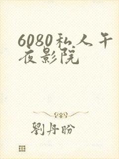 6080私人午夜影院