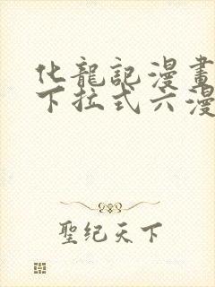 化龙记漫画免费下拉式六漫画