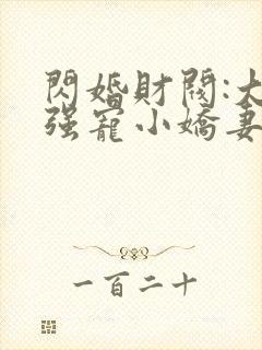 闪婚财阀:大叔强宠小娇妻 完结