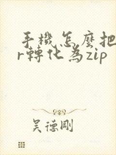 手机怎么把rar转化为zip