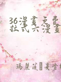 36漫画免费下拉式六漫画