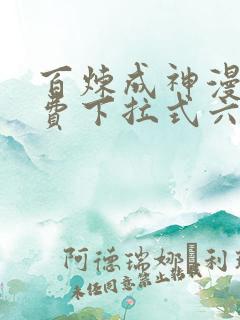百炼成神漫画免费下拉式六漫