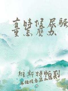 有时候尿骚味很重怎么办