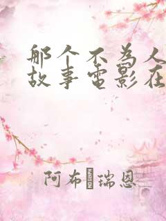 那个不为人知的故事电影在线观看免费完整版