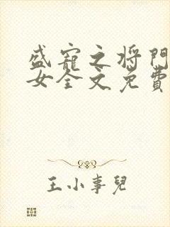 盛宠之将门嫡长女全文免费阅读无弹窗