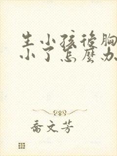 生小孩后胸部变小了怎么办