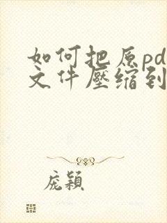 如何把原pdf文件压缩到最小
