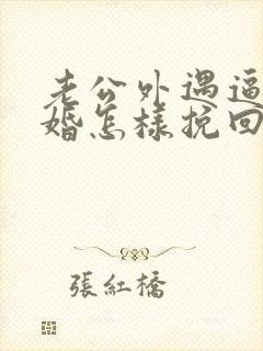 老公外遇逼我离婚怎样挽回