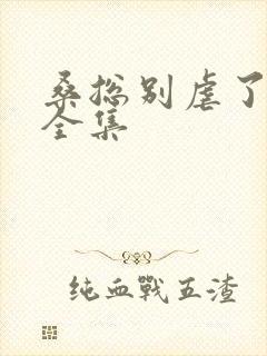 桑总别虐了短剧全集