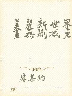 美丽新世界韩漫画无删减免费阅读