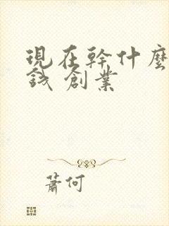 现在干什么最挣钱 创业