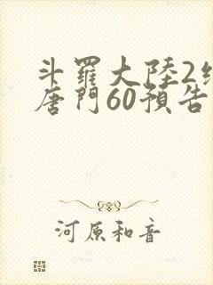 斗罗大陆2绝世唐门60预告