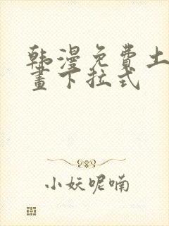 韩漫免费土豪漫画下拉式