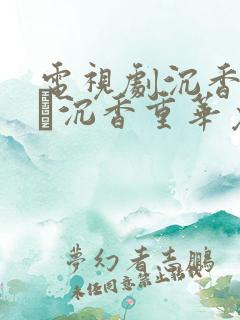 电视剧沉香如屑·沉香重华免费看