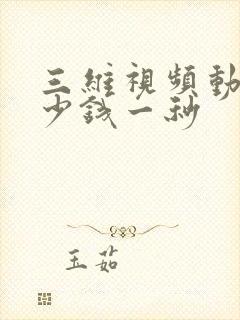 三维视频动画多少钱一秒