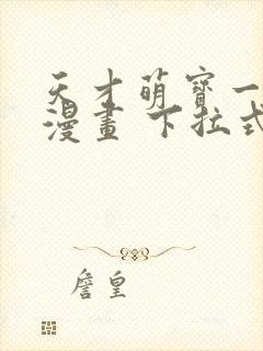 天才萌宝一加一漫画 下拉式六漫画