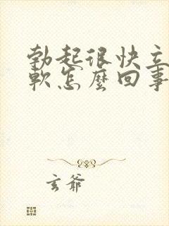 勃起很快立马疲软怎么回事