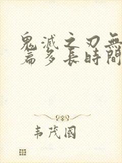 鬼灭之刃无限城篇多长时间