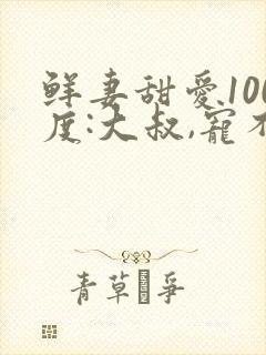 鲜妻甜爱100度:大叔,宠不够公子焰