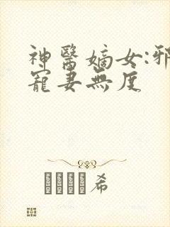 神医嫡女:邪王宠妻无度