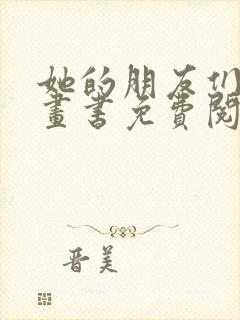 她的朋友们看漫画书免费阅读土豪漫