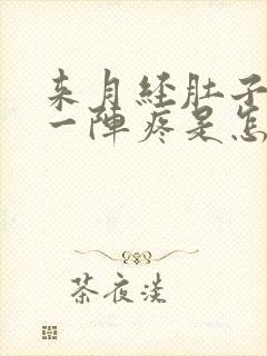 来月经肚子一阵一阵疼是怎么回事