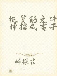 纸质的文件怎么扫描成电子版