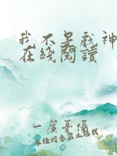 我不是戏神全文在线阅读