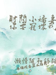 财阀小娇妻:叔你要宠坏我了完整版