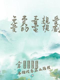 免费看亲爱的热爱的电视剧
