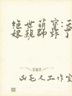 绝世萌宝:天才娘亲帅炸了全集阅读