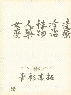 女人性冷淡用什么药物治疗