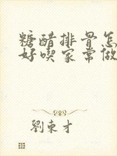 糖醋排骨怎么做好吃家常做法