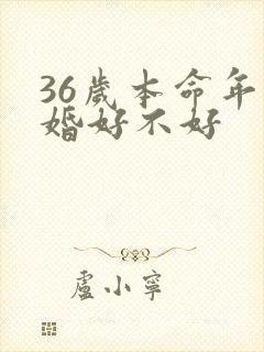 36岁本命年结婚好不好