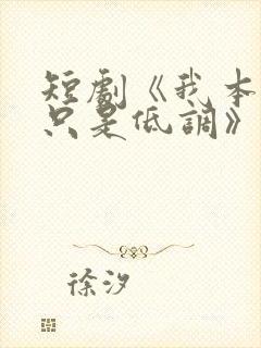 短剧《我本王者只是低调》免费