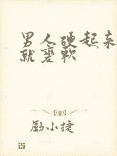 男人硬起来一会就变软